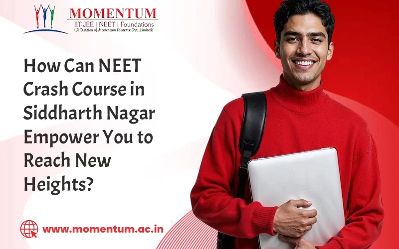 How Can NEET Crash Course in Siddharth Nagar Empower You to Reach New Heights?