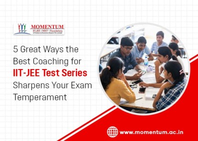 5 Great Ways the Best Coaching for IIT-JEE Test Series Sharpens Your Exam Temperament