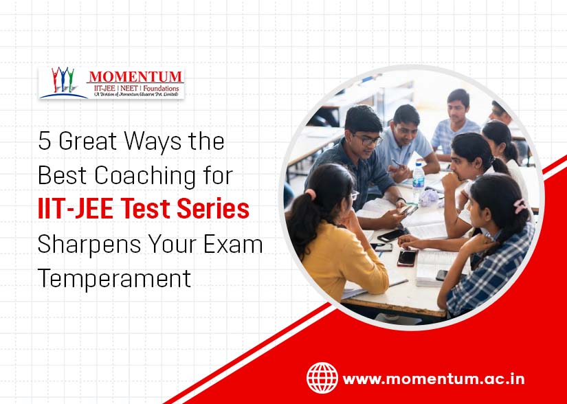 5 Great Ways the Best Coaching for IIT-JEE Test Series Sharpens Your Exam Temperament