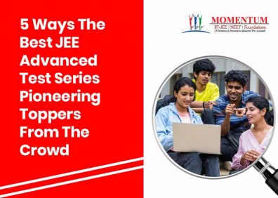 5 Ways The Best JEE Advanced Test Series Pioneering Toppers From The Crowd