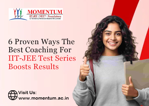 6 Proven Ways the Best Coaching for IIT-JEE Test Series Boosts Results 6 Proven Ways the Best Coaching for IIT-JEE Test Series Boosts Results