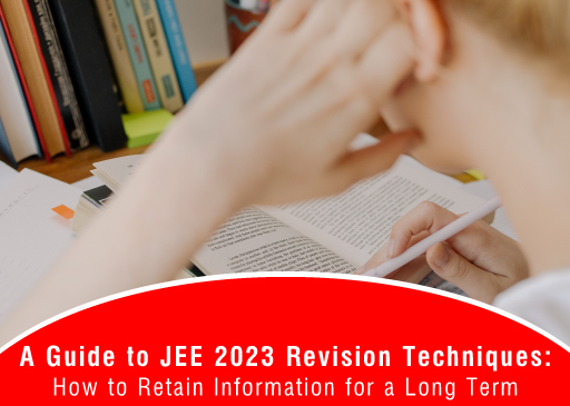 A Guide to JEE 2023 Revision Techniques How to Retain Information for a Long Term