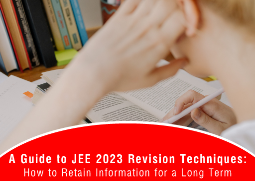 A Guide to JEE 2023 Revision Techniques How to Retain Information for a Long Term A Guide to JEE 2023 Revision Techniques How to Retain Information for a Long Term