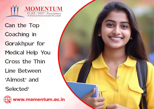 Can the Top Coaching in Gorakhpur for Medical Help You Cross the Thin Line Between Almost and Selected