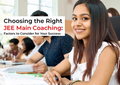 Choosing the Right JEE Main Coaching: Factors to Consider for Your Success