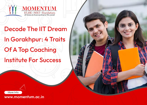 Decode the IIT Dream in Gorakhpur: 4 Traits Of A Top Coaching Institute for Success