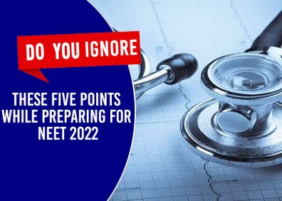 DO YOU IGNORE THESE FIVE POINTS WHILE PREPARING FOR NEET 2022