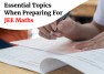 Essential Topics When Preparing For JEE Maths