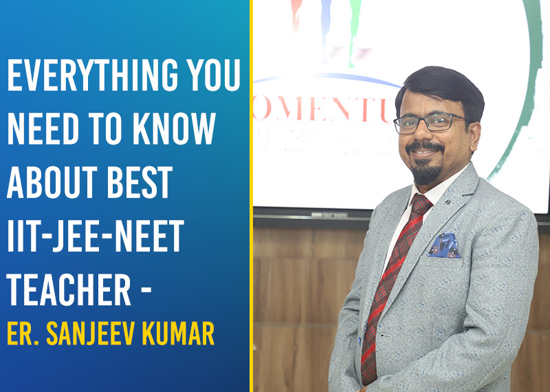 Everything you need to know about the best IIT-JEE-NEET Teacher Er Sanjeev Kumar