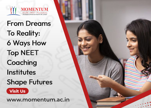 From Dreams to Reality: 6 Ways How Top NEET Coaching Institutes Shape Futures