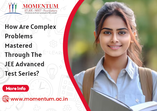 How Are Complex Problems Mastered Through The JEE Advanced Test Series How Are Complex Problems Mastered Through The JEE Advanced Test Series