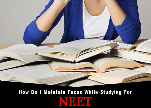 How Do I Maintain Focus While Studying For NEET