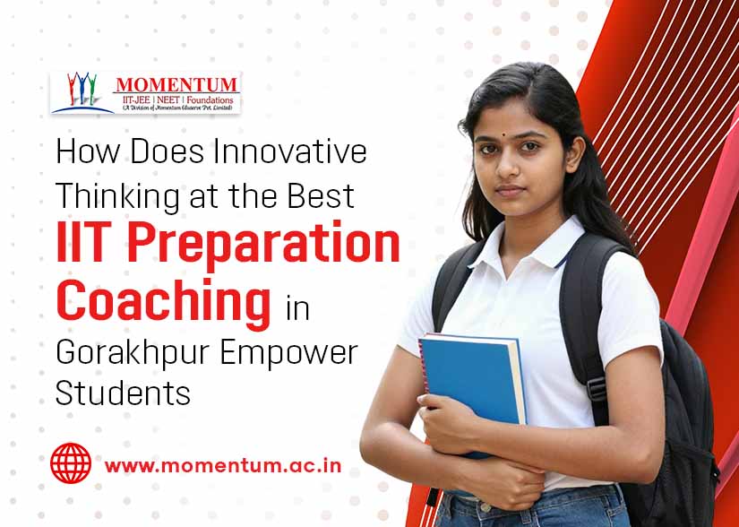 How Does Innovative Thinking at the Best IIT Preparation Coaching in Gorakhpur Empower Students