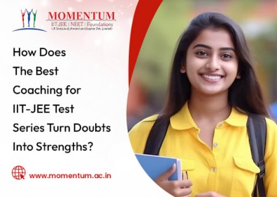 How Does The Best Coaching for IIT-JEE Test Series Turn Doubts Into Strengths