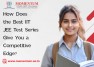 How Does the Best IIT JEE Test Series Give You a Competitive Edge