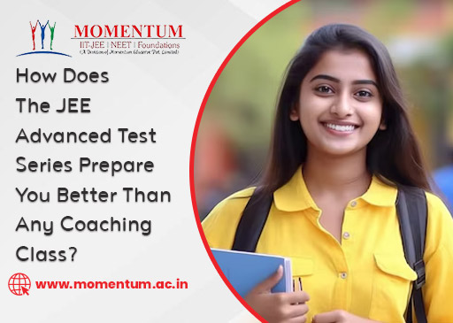 How Does The JEE Advanced Test Series Prepare You Better Than Any Coaching Class How Does The JEE Advanced Test Series Prepare You Better Than Any Coaching Class