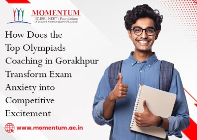 How Does the Top Olympiads Coaching in Gorakhpur Transform Exam Anxiety into Competitive Excitement