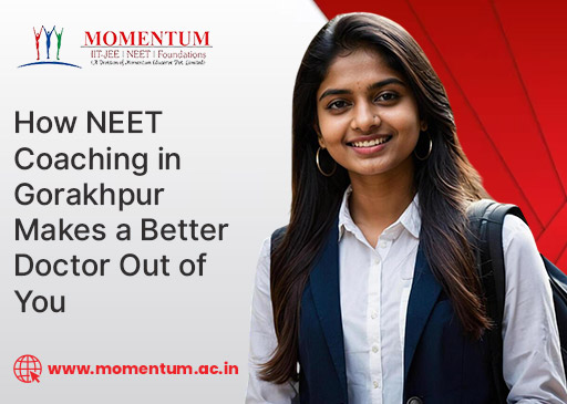 How NEET Coaching in Gorakhpur Makes a Better Doctor Out of You