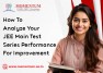 How To Analyze Your JEE Main Test Series Performance For Improvement