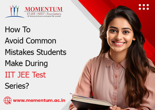How To Avoid Common Mistakes Students Make During IIT JEE Test Series?