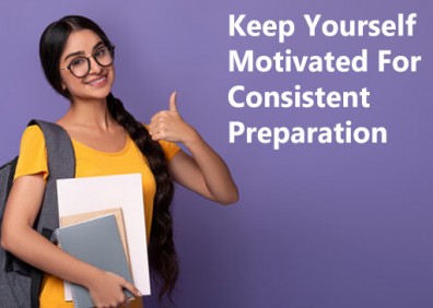 How To Keep Yourself Motivated For Consistent Preparation
