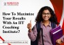 How to Maximize Your Results with an IIT Coaching Institute