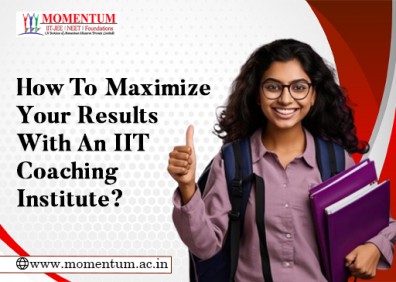 How to Maximize Your Results with an IIT Coaching Institute