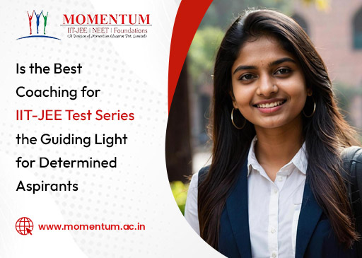 Is the Best Coaching for IIT-JEE Test Series the Guiding Light for Determined Aspirants