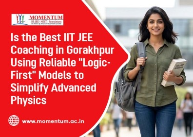 Is the Best IIT JEE Coaching in Gorakhpur Using Reliable Logic-First Models to Simplify Advanced Physics