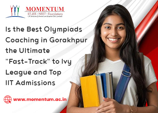 Is the Best Olympiads Coaching in Gorakhpur the Ultimate Fast-Track to Ivy League and Top IIT Admissions
