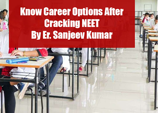 Know Career Options After Cracking NEET By Er Sanjeev Kumar