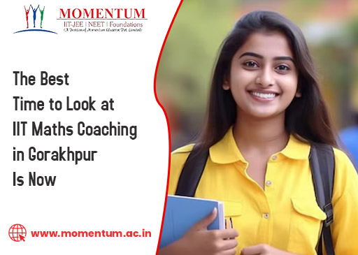 The Best Time to Look at IIT Maths Coaching in Gorakhpur Is Now