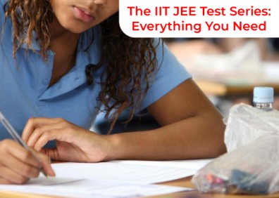 The IIT JEE Test Series: Everything You Need To Know