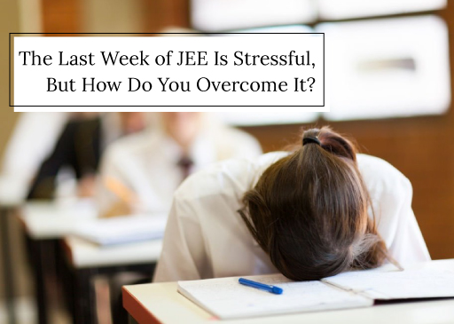 The Last Week of JEE Is Stressful, But How Do You Overcome It?