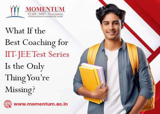 What If the Best Coaching for IIT-JEE Test Series Is the Only Thing You’re Missing?
