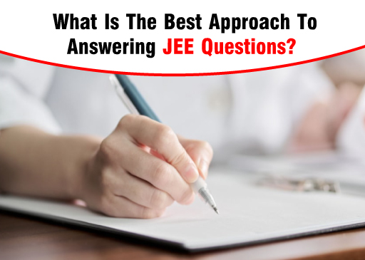 What Is The Best Approach To Answering JEE Questions