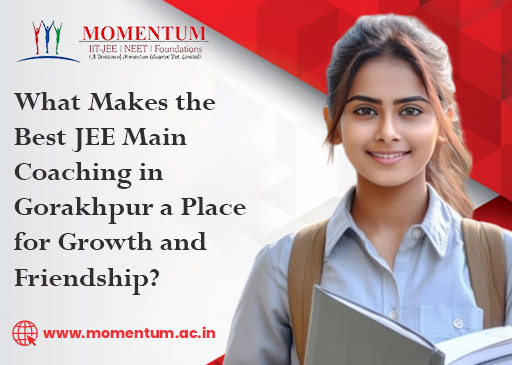 What Makes the Best JEE Main Coaching in Gorakhpur a Place for Growth and Friendship