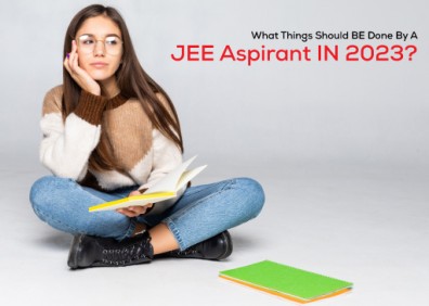 What Things Should BE Done By A JEE Aspirant IN 2023?