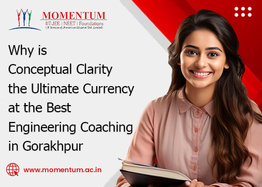 Why is Conceptual Clarity the Ultimate Currency at the Best Engineering Coaching in Gorakhpur