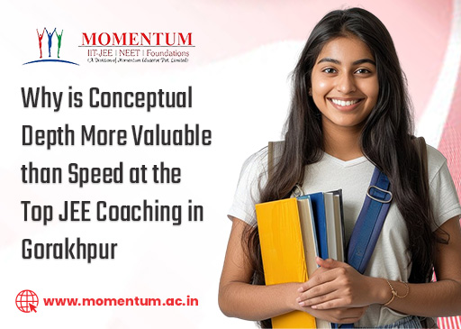 Why is Conceptual Depth More Valuable than Speed at the Top JEE Coaching in Gorakhpur