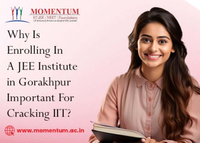 Why Is Enrolling In A JEE Institute in Gorakhpur Important For Cracking IIT