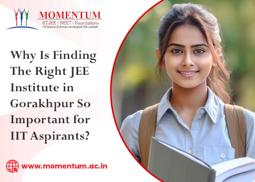 Why Is Finding the Right JEE Institute in Gorakhpur So Important for IIT Aspirants?