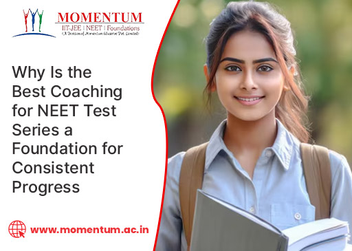 Why Is the Best Coaching for NEET Test Series a Foundation for Consistent Progress